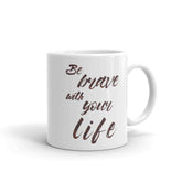 Be Brave with Your Life Inspirational Self-help Quote Motto Coffee Tea Mug Cup, Mugs, $ 17.50, A Moment Of Now™